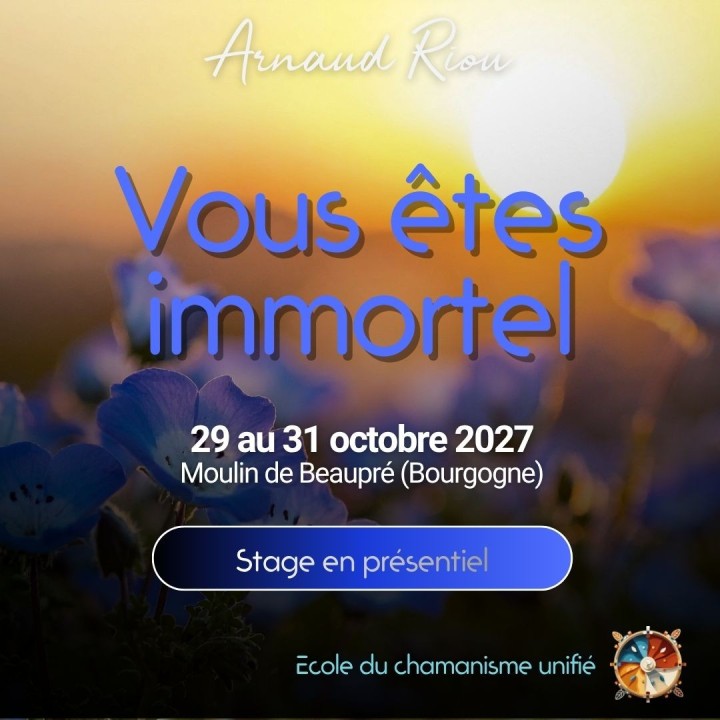 Stage Vous êtes Immortels | Arnaud Riou Chamanisme Unifié®