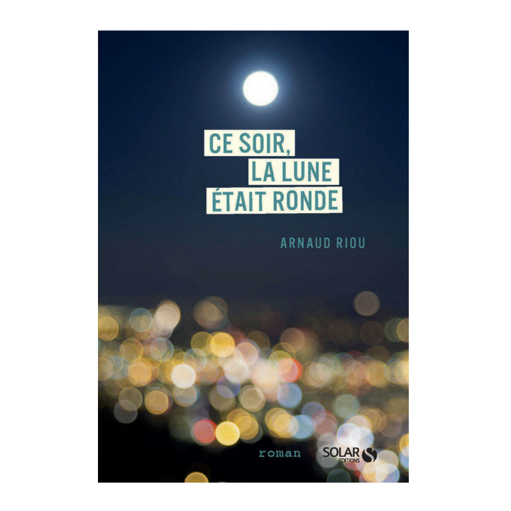 Ce soir la lune était ronde – Roman initiatique | Arnaud Riou